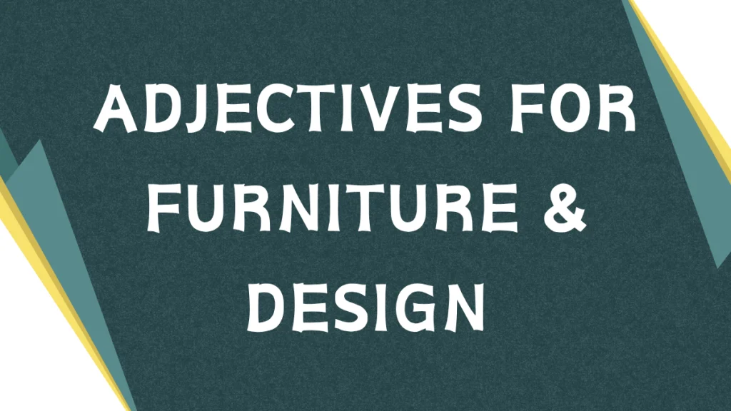 Describing Furniture: A Guide to Adjectives Describing Furniture: A Guide to Adjectives