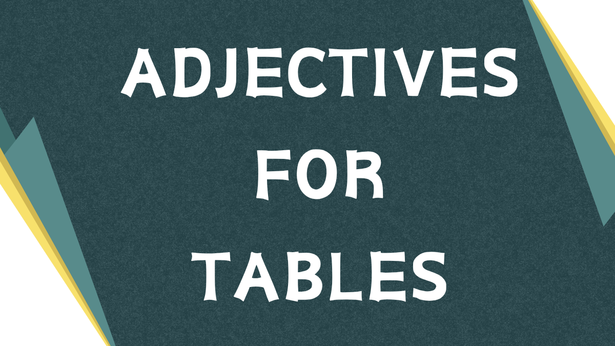 Describing Tables: A Comprehensive Guide to Adjectives Describing Tables: A Comprehensive Guide to Adjectives