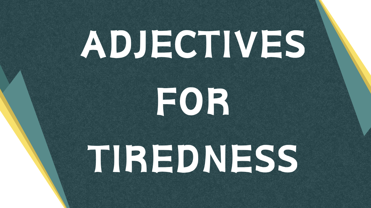 Describing Tiredness: A Guide to Adjectives for Fatigue Describing Tiredness: A Guide to Adjectives for Fatigue