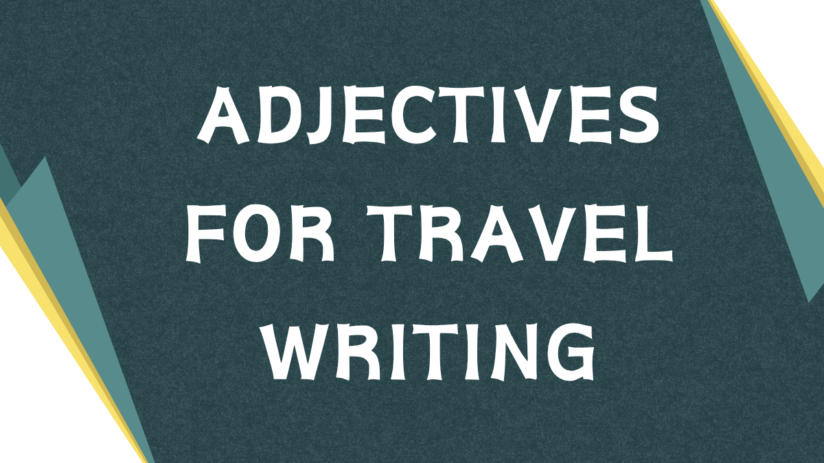 Descriptive Adjectives: Enhancing Your Travel Narratives