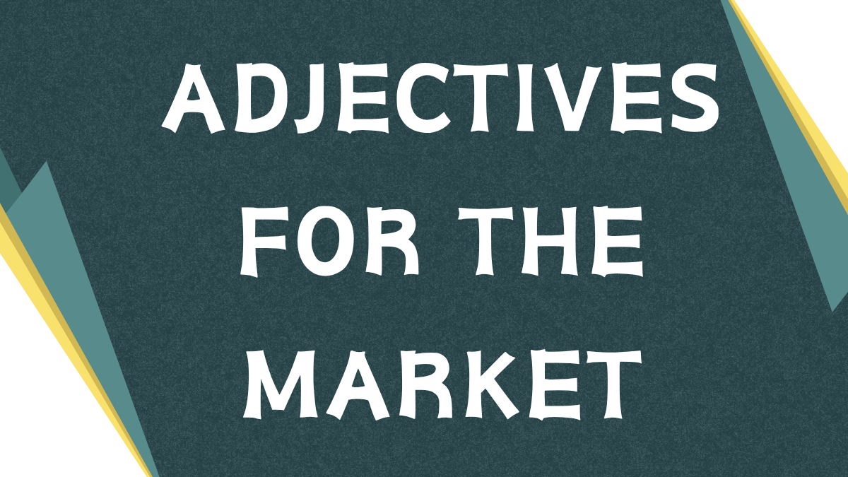 Describing the Market: A Guide to Using Adjectives Effectively